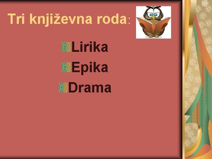 Tri književna roda: Lirika Epika Drama 