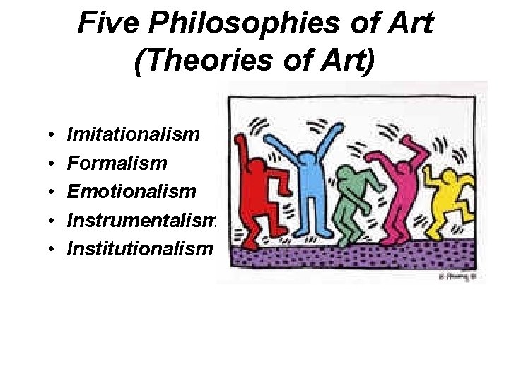 Five Philosophies of Art (Theories of Art) • • • Imitationalism Formalism Emotionalism Instrumentalism