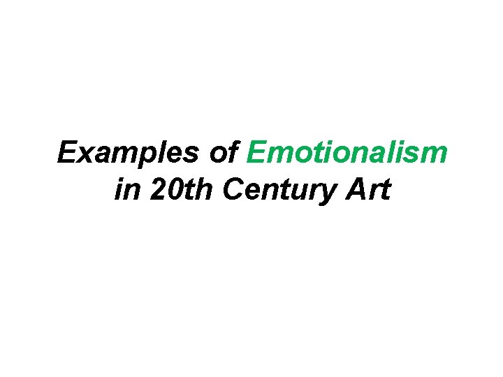 Examples of Emotionalism in 20 th Century Art 