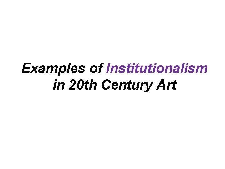 Examples of Institutionalism in 20 th Century Art 