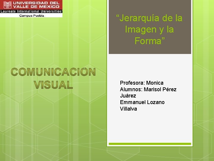 “Jerarquía de la Imagen y la Forma” Profesora: Monica Alumnos: Marisol Pérez Juárez Emmanuel