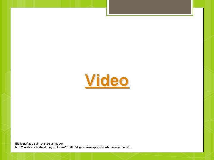 Video Bibliografía: La sintaxis de la imagen http: //creatividadnatural. blogspot. com/2009/07/logica-visual-principio-de-la-jerarquia. htm 