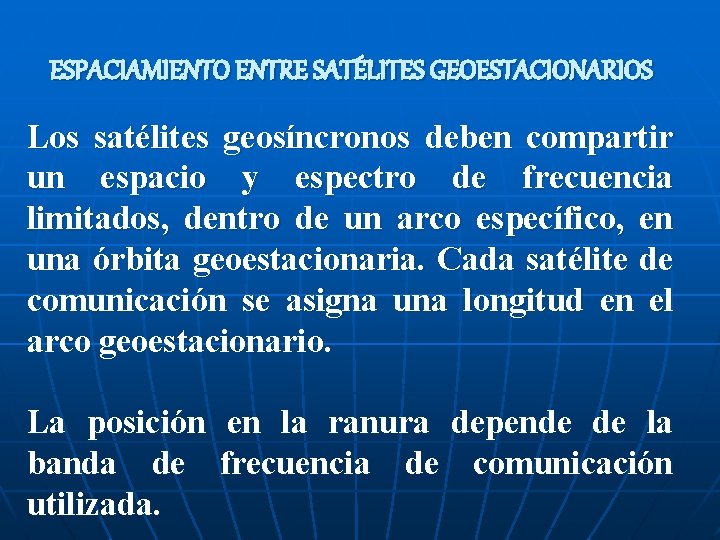 ESPACIAMIENTO ENTRE SATÉLITES GEOESTACIONARIOS Los satélites geosíncronos deben compartir un espacio y espectro de