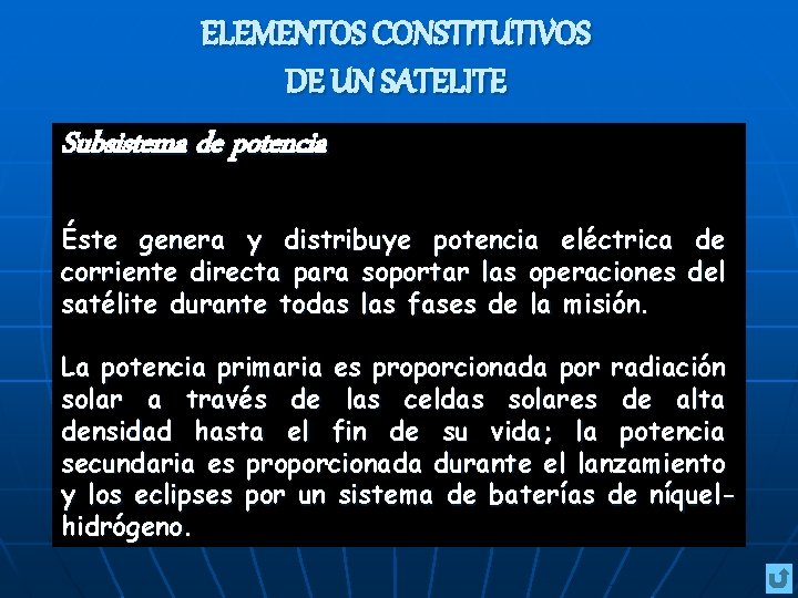ELEMENTOS CONSTITUTIVOS DE UN SATELITE Subsistema de potencia Éste genera y distribuye potencia eléctrica