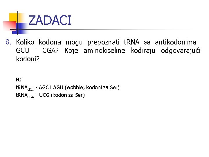 ZADACI 8. Koliko kodona mogu prepoznati t. RNA sa antikodonima GCU i CGA? Koje