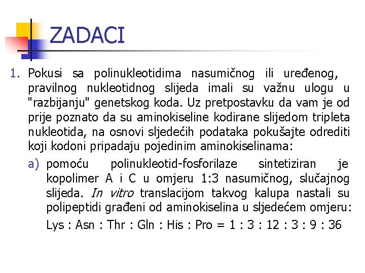 ZADACI 1. Pokusi sa polinukleotidima nasumičnog ili uređenog, pravilnog nukleotidnog slijeda imali su važnu