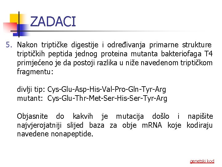 ZADACI 5. Nakon triptičke digestije i određivanja primarne strukture triptičkih peptida jednog proteina mutanta ZADACI 5. Nakon triptičke digestije i određivanja primarne strukture triptičkih peptida jednog proteina mutanta