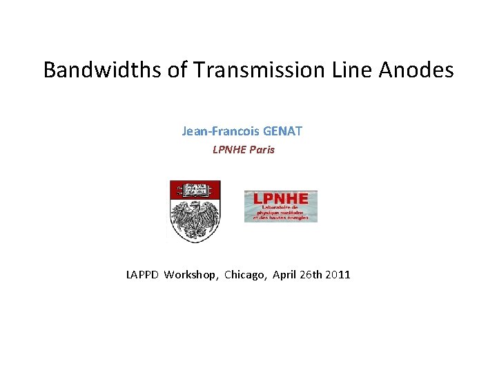Bandwidths of Transmission Line Anodes Jean-Francois GENAT LPNHE Paris LAPPD Workshop, Chicago, April 26