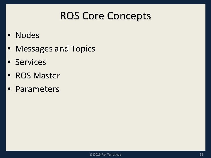 ROS Core Concepts • • • Nodes Messages and Topics Services ROS Master Parameters