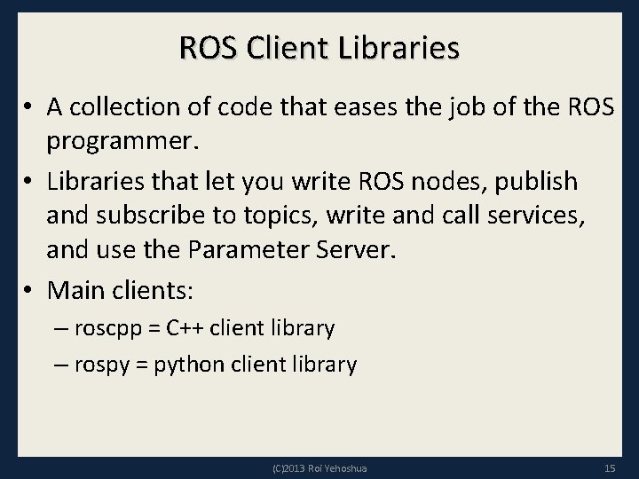 ROS Client Libraries • A collection of code that eases the job of the