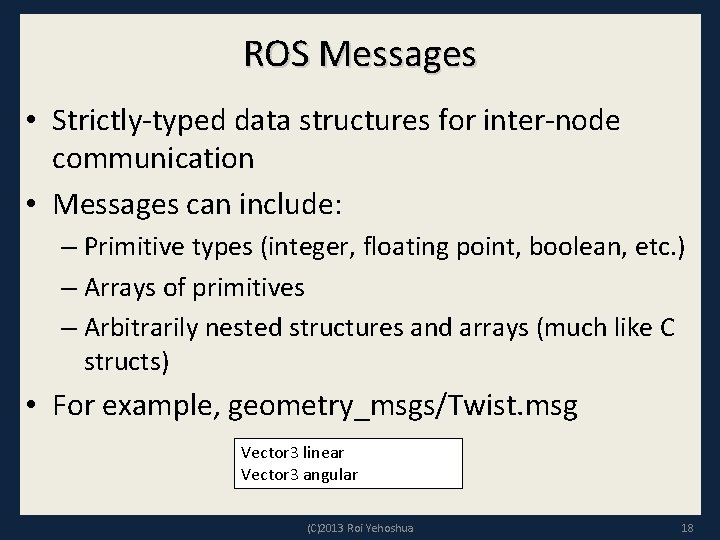 ROS Messages • Strictly-typed data structures for inter-node communication • Messages can include: –