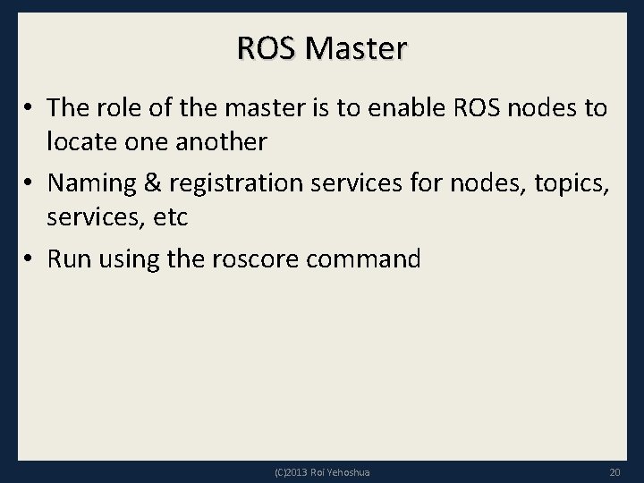 ROS Master • The role of the master is to enable ROS nodes to