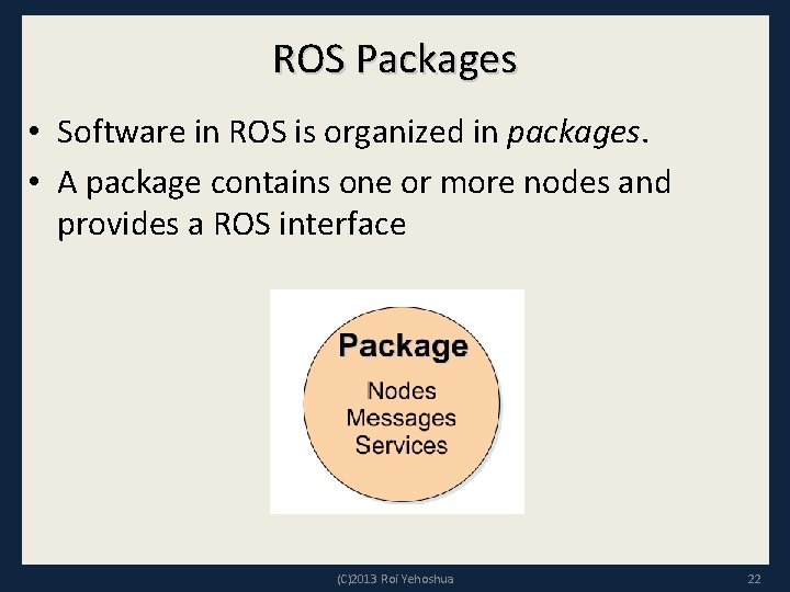 ROS Packages • Software in ROS is organized in packages. • A package contains
