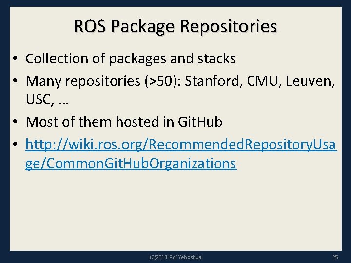 ROS Package Repositories • Collection of packages and stacks • Many repositories (>50): Stanford,