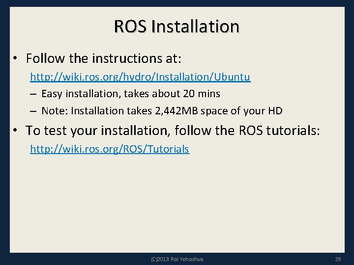 ROS Installation • Follow the instructions at: http: //wiki. ros. org/hydro/Installation/Ubuntu – Easy installation,