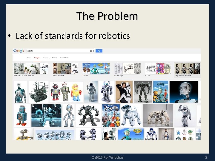 The Problem • Lack of standards for robotics (C)2013 Roi Yehoshua 3 