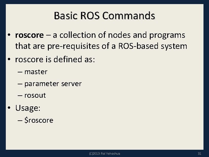 Basic ROS Commands • roscore – a collection of nodes and programs that are