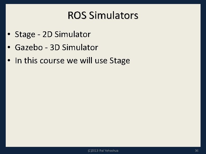 ROS Simulators • Stage - 2 D Simulator • Gazebo - 3 D Simulator