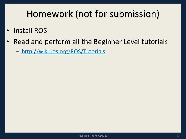 Homework (not for submission) • Install ROS • Read and perform all the Beginner