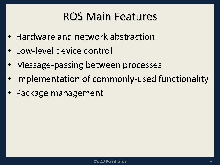 ROS Main Features • • • Hardware and network abstraction Low-level device control Message-passing