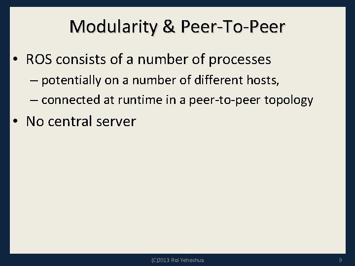 Modularity & Peer-To-Peer • ROS consists of a number of processes – potentially on