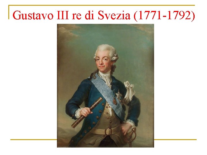 Gustavo III re di Svezia (1771 -1792) 