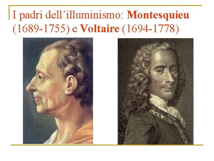 I padri dell’illuminismo: Montesquieu (1689 -1755) e Voltaire (1694 -1778) 