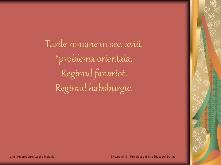 Tarile romane in sec. xviii. “problema orientala. Regimul fanariot. Regimul habsburgic. prof. Juverdeanu Aurelia