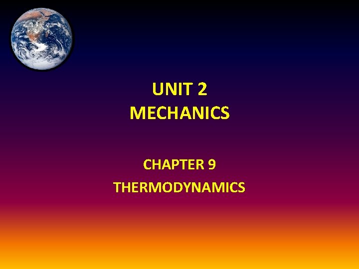 UNIT 2 MECHANICS CHAPTER 9 THERMODYNAMICS 