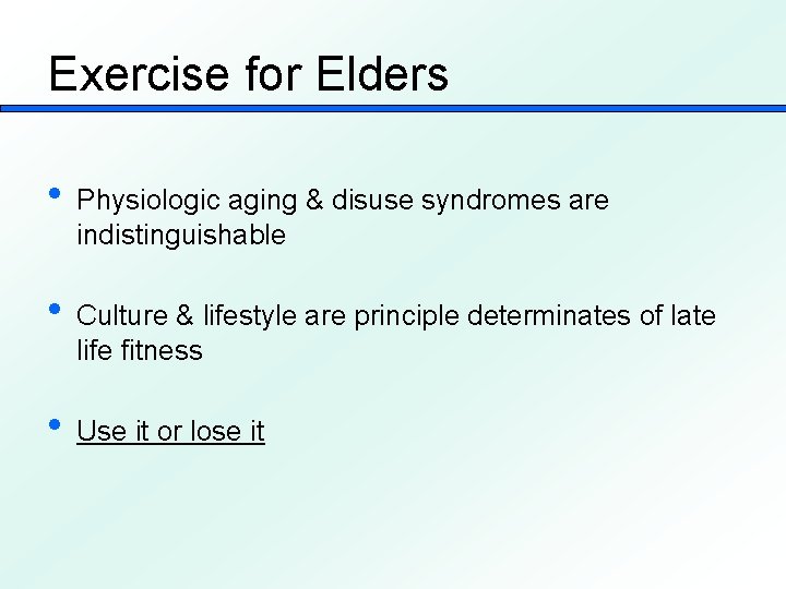 Exercise for Elders • Physiologic aging & disuse syndromes are indistinguishable • Culture &