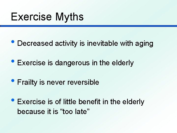 Exercise Myths • Decreased activity is inevitable with aging • Exercise is dangerous in