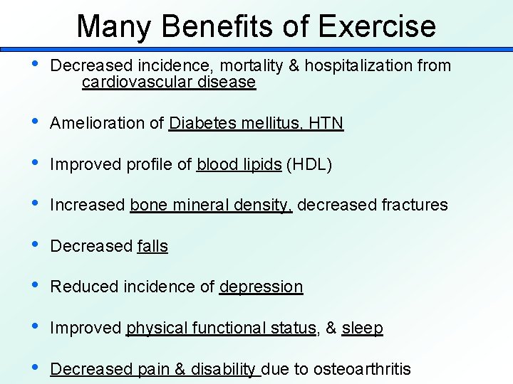 Many Benefits of Exercise • Decreased incidence, mortality & hospitalization from cardiovascular disease •