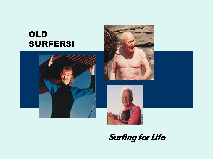 OLD SURFERS! Surfing for Life OLD SURFERS! Surfing for Life