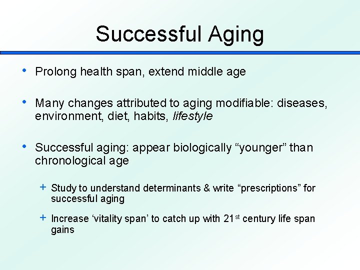 Successful Aging • Prolong health span, extend middle age • Many changes attributed to