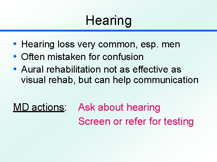 Hearing • Hearing loss very common, esp. men • Often mistaken for confusion •