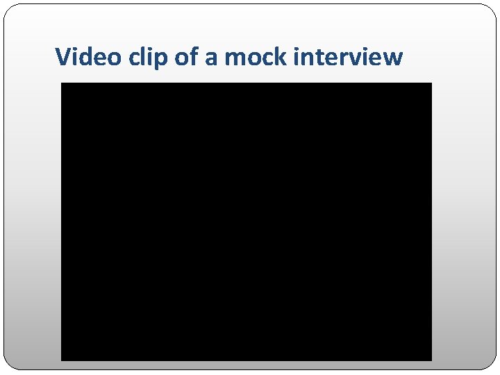 Video clip of a mock interview 