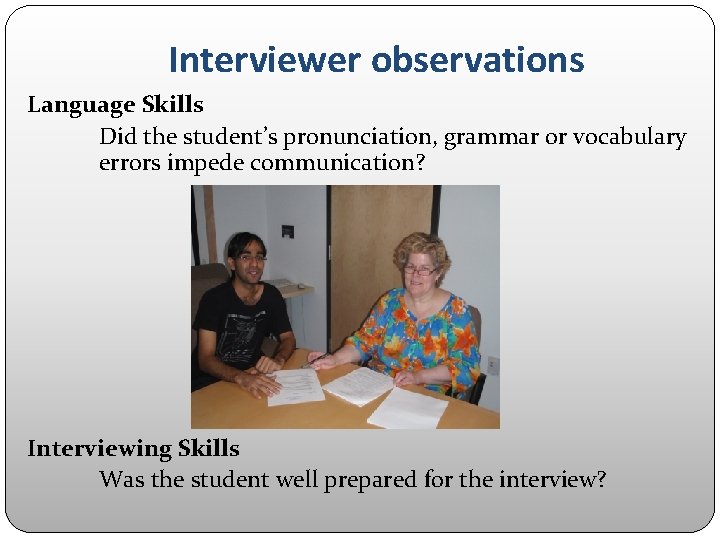 Interviewer observations Language Skills Did the student’s pronunciation, grammar or vocabulary errors impede communication? Interviewer observations Language Skills Did the student’s pronunciation, grammar or vocabulary errors impede communication?