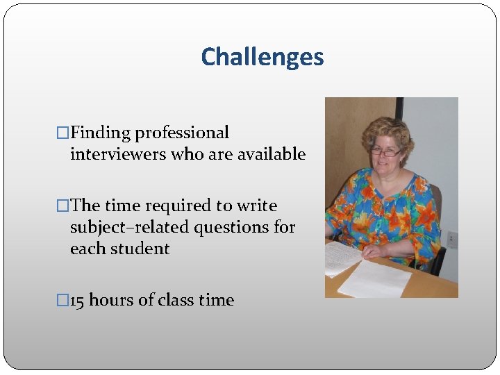 Challenges �Finding professional interviewers who are available �The time required to write subject–related questions Challenges �Finding professional interviewers who are available �The time required to write subject–related questions
