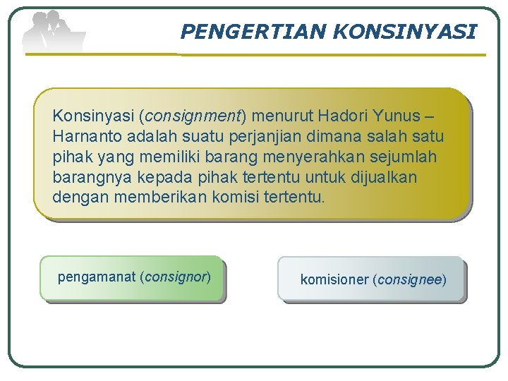 PENGERTIAN KONSINYASI Konsinyasi (consignment) menurut Hadori Yunus – Harnanto adalah suatu perjanjian dimana salah