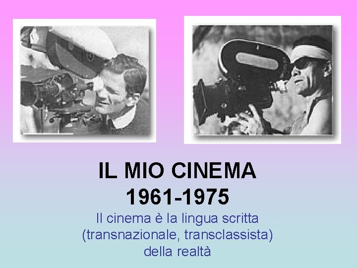 IL MIO CINEMA 1961 -1975 Il cinema è la lingua scritta (transnazionale, transclassista) della