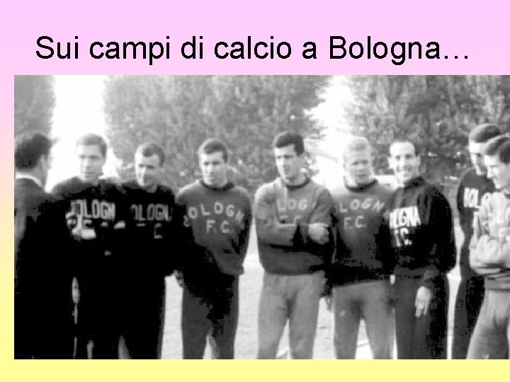Sui campi di calcio a Bologna… Sui campi di calcio a Bologna…