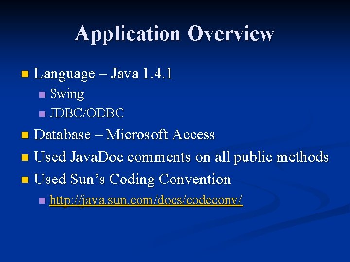 Application Overview n Language – Java 1. 4. 1 Swing n JDBC/ODBC n Database
