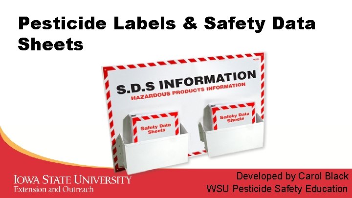 Pesticide Labels & Safety Data Sheets Developed by Carol Black WSU Pesticide Safety Education