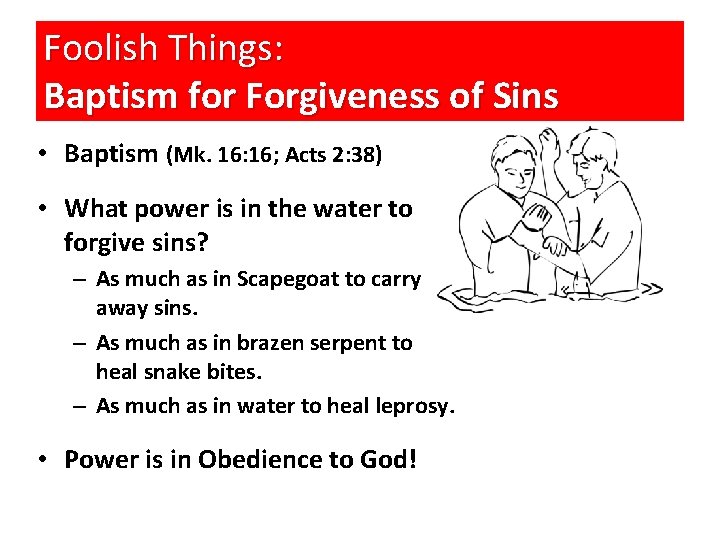 Foolish Things: Baptism for Forgiveness of Sins • Baptism (Mk. 16: 16; Acts 2: