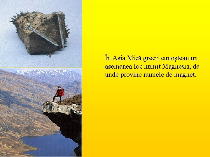 În Asia Mică grecii cunoşteau un asemenea loc numit Magnesia, de unde provine numele