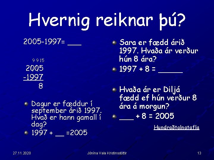 Hvernig reiknar þú? 2005 -1997= ___ Sara er fædd árið 1997. Hvaða ár verður