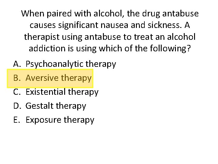 When paired with alcohol, the drug antabuse causes significant nausea and sickness. A therapist