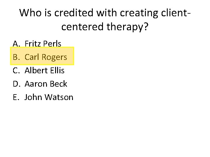 Who is credited with creating clientcentered therapy? A. B. C. D. E. Fritz Perls