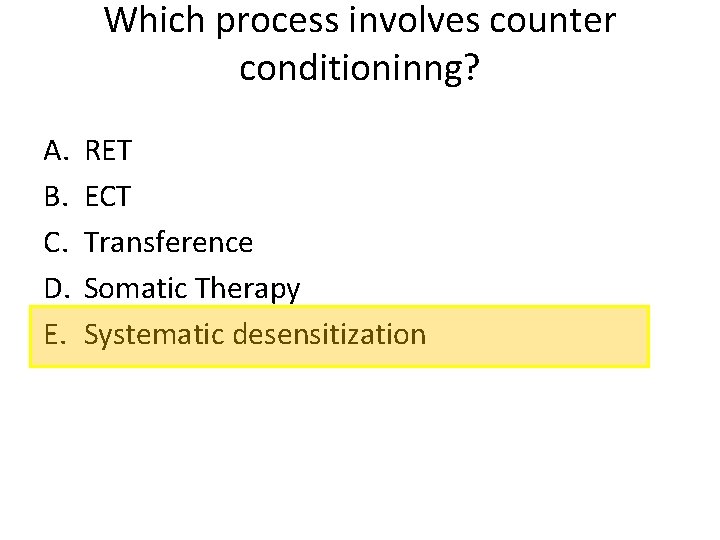 Which process involves counter conditioninng? A. B. C. D. E. RET ECT Transference Somatic