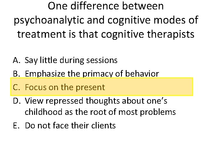 One difference between psychoanalytic and cognitive modes of treatment is that cognitive therapists A.